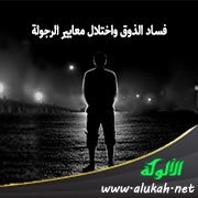 فساد الذوق واختلال معايير الرجولة