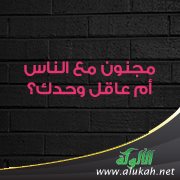 مجنون مع الناس أم عاقل وحدك؟