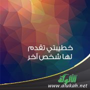 خطيبتي تقدم لها شخص آخر