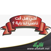 أخي هل أنت ناصب لنا راية؟