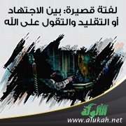 لفتة قصيرة: بين الاجتهاد أو التقليد والتقول على الله