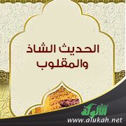 الحديث الشاذ والمقلوب