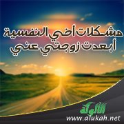 مشكلات أخي النفسية أبعدت زوجتي عني
