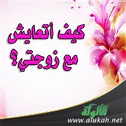 كيف أتعايش مع زوجتي؟