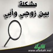 مشكلة بين زوجي وأبي