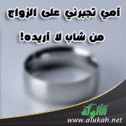 أمي تجبرني على الزواج من شاب لا أريده!