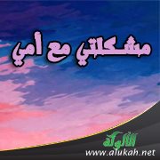 مشكلتي مع أمي