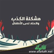 مشكلة الكذب والعناد لدى الأطفال