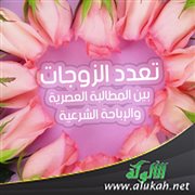 تعدد الزوجات بين المطالبة العصرية والإباحة الشرعية