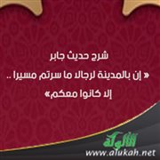 شرح حديث جابر: « إن بالمدينة لرجالا ما سرتم مسيرا .. إلا كانوا معكم »