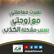 تغيرت معاملتي مع زوجتي بسبب مشكلة الكذب