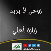 زوجي لا يريد زيارة أهلي