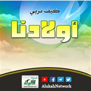 كيف نربي أولادنا؟