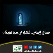 ضاع إيماني، فهل لي من توبة؟