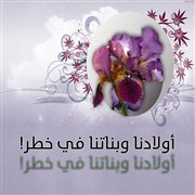 أولادنا وبناتنا في خطر!
