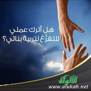 هل أترك عملي للتفرُّغ لتربية بناتي؟