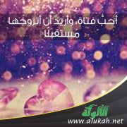 أُحبُّ فتاة، وأريد أن أتزوجها مُستقبلًا