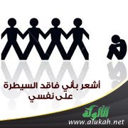 أشعر بأني فاقد السيطرة على نفسي