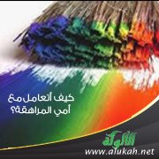 كيف أتعامل مع أمي المراهقة؟