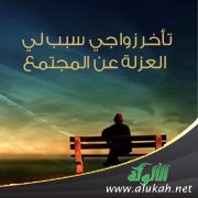 تأخر زواجي سبب لي العزلة عن المجتمع