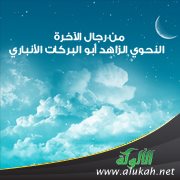 من رجال الآخرة : النحوي الزاهد أبو البركات الأنباري