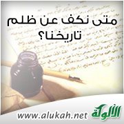 متى نكف عن ظلم تاريخنا ؟