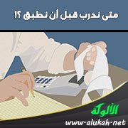 متى ندرب قبل أن نطبق ؟!