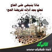 ماذا ينبغي على الحاج فعله بعد أدائه لفريضة الحج؟