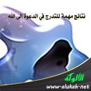 نتائج مهمة للتدرج في الدعوة إلى الله