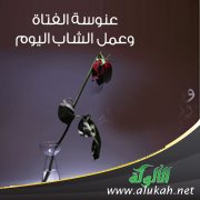 عنوسة الفتاة .. وعمل الشاب اليوم!