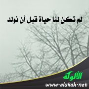لم تكن لنا حياة قبل أن نولد
