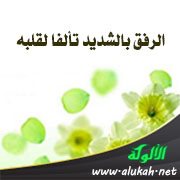 الرفق بالشديد تألفا لقلبه